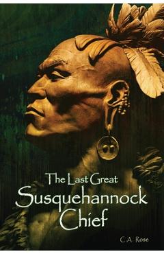 Coperta cărții 'The Last Great Susquehannock Chief - C. A. Rose'