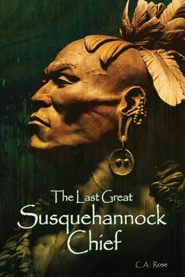 The Last Great Susquehannock Chief - C. A. Rose