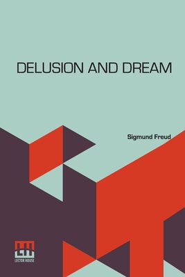 Coperta cărții 'Delusion And Dream: An Interpretation In The Light Of Psychoanalysis Of Gradiva, A Novel, By Wilhelm Jensen, Which Is'