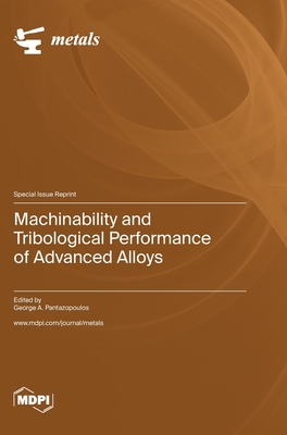 Machinability and Tribological Performance of Advanced Alloys - George Pantazopoulos