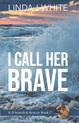Coperta cărții 'I Call Her Brave: K-9 Search and Rescue Book 7 - Linda J. White'