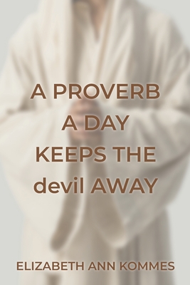 A Proverb a Day Keeps the Devil Away - Elizabeth Ann Kommes