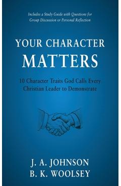 Coperta cărții 'Your Character Matters: 10 Character Traits God Calls Every Christian Leader to Demonstrate - J. A. Johnson'