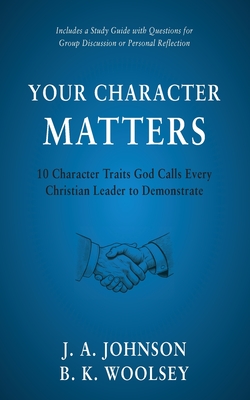 Coperta cărții 'Your Character Matters: 10 Character Traits God Calls Every Christian Leader to Demonstrate - J. A. Johnson'