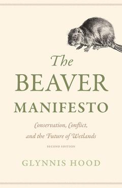 Poza produsului The Beaver Manifesto: Conservation, Conflict, and the Future of Wetlands - Glynnis Hood