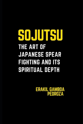 Sojutsu: The Art of Japanese Spear Fighting and Its Spiritual Depth: Unveiling the spear's role in combat and the discipline it demands. - Erakil Gamboa Pedroza