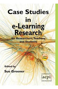 Poza produsului Case Studies in E-Learning Research for Researchers, Teachers and Students - S. Greener