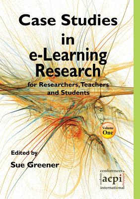 Case Studies in E-Learning Research for Researchers, Teachers and Students - S. Greener