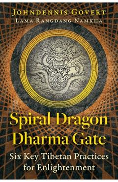 Coperta cărții 'Spiral Dragon Dharma Gate: Six Key Tibetan Practices for Enlightenment - Johndennis Govert'