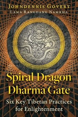 Spiral Dragon Dharma Gate: Six Key Tibetan Practices for Enlightenment - Johndennis Govert