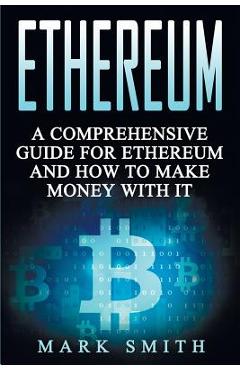 Poza produsului Ethereum: A Comprehensive Guide For Ethereum And How To Make Money With It - Mark Smith