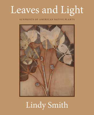 Leaves and Light: Sunprints of American Native Plants - Lindy Smith