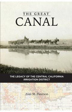 Coperta cărții 'The Great Canal: The Legacy of the Central California Irrigation District - Alan M. Paterson'