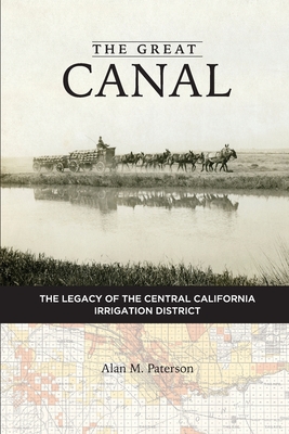 Coperta cărții 'The Great Canal: The Legacy of the Central California Irrigation District - Alan M. Paterson'