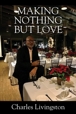 Making Nothing but Love: A Memoir of Love - Charles Livingston