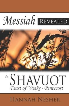 Coperta cărții 'Messiah Revealed in Shavuot: Feast of Weeks - Pentecost - Hannah Nesher'