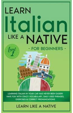 Poza produsului Learn Italian Like a Native for Beginners - Level 1: Learning Italian in Your Car Has Never Been Easier! Have Fun with Crazy Vocabulary, Daily Used Ph - 