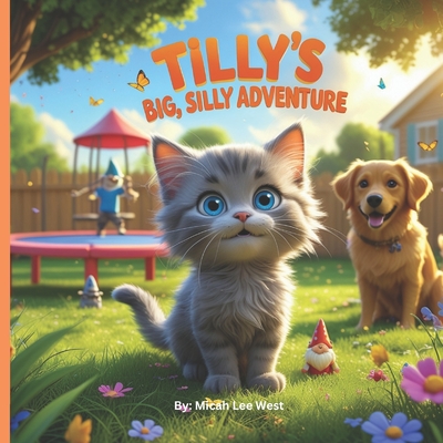 Tilly's Big, Silly Adventure: A Tiny Kitten's Wild and Wacky Journey! - Micah Lee West