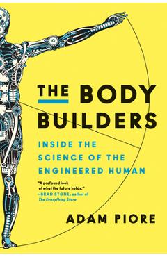 Coperta cărții 'The Body Builders: Inside the Science of the Engineered Human - Adam Piore'
