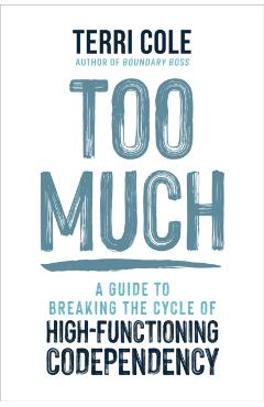 Too Much: A Guide to Breaking the Cycle of High-Functioning Codependency - Terri Cole