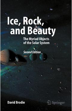 Coperta cărții 'Ice, Rock, and Beauty: The Myriad Objects of the Solar System - David Brodie'