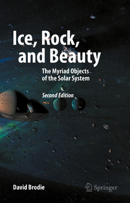 Ice, Rock, and Beauty: The Myriad Objects of the Solar System - David Brodie