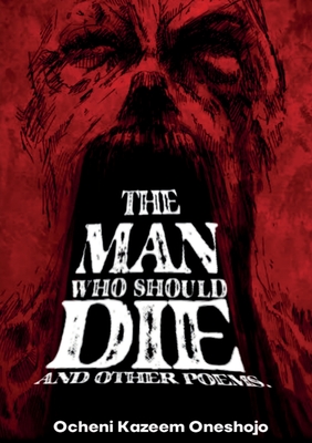 Coperta cărții 'The Man who should die and other poems - Ocheni Kazeem Oneshojo'