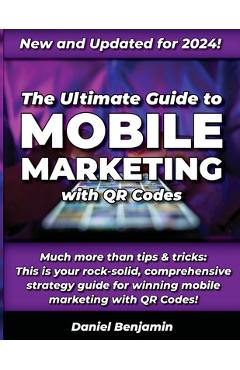 Coperta cărții 'The Ultimate Guide to Mobile Marketing with QR Codes 2024: The Definitive Strategy Guide for Winning QR Code Marketing'