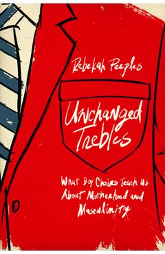 Poza produsului Unchanged Trebles: What Boy Choirs Teach Us about Motherhood and Masculinity - Rebekah Peeples