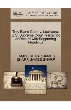Coperta cărții 'Troy Bland Cade V. Louisiana. U.S. Supreme Court Transcript of Record with Supporting Pleadings - James Sharp'
