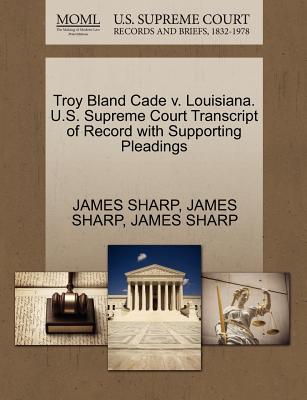 Coperta cărții 'Troy Bland Cade V. Louisiana. U.S. Supreme Court Transcript of Record with Supporting Pleadings - James Sharp'