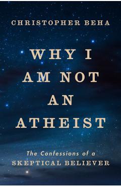Poza produsului Why I Am Not an Atheist: The Confessions of a Skeptical Believer - Christopher Beha