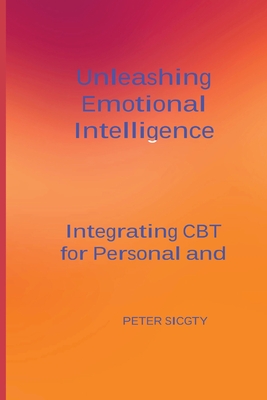 Unleashing Emotional Intelligence: Integrating CBT for Personal and Interpersonal Success. - Peter Sicgty
