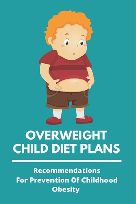 Coperta cărții 'Overweight Child Diet Plans: Recommendations For Prevention Of Childhood Obesity: Childhood Obesity Definition - Elvis'