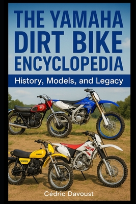 The Yamaha Dirt Bike Encyclopedia: History, Models, and Legacy - Cedric Davoust