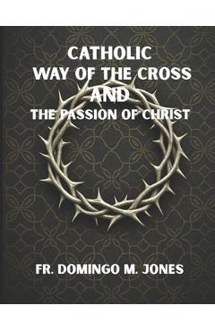 Poza produsului Catholic Way of the Cross and the Passion of Christ: Praying the Stations of the Cross in a Broken World - Domingo M. Jones