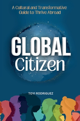 Coperta cărții 'Global Citizen: A Cultural and Transformative Guide to Thrive Abroad - Toyi Rodriguez'