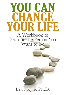 You Can Change Your Life: A Workbook to Become the Person You Want to Be - Liisa Kyle