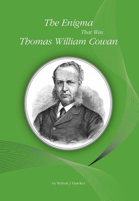 Coperta cărții 'The Enigma That Was Thomas William Cowan - Robert J. Hawker'