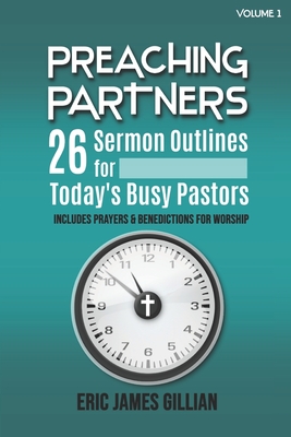 Preaching Partners: 26 Sermon Outlines for Today's Busy Pastors Volume 1 - Eric James Gillian