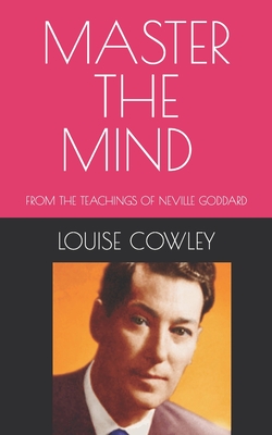 Master the Mind: From the Teachings of Neville Goddard - Louise Cowley