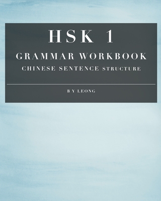 Coperta cărții 'HSK 1 Grammar Workbook: Chinese Sentence Structure - B. Y. Leong'