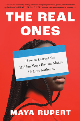 The Real Ones: How to Disrupt the Hidden Ways Racism Makes Us Less Authentic - Maya Rupert