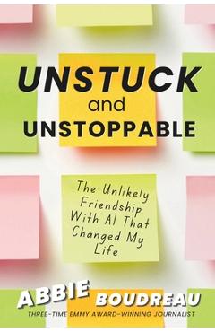 Coperta cărții 'Unstuck and Unstoppable: How AI Helped Me Break Free - And Create My Next Chapter - Abbie Boudreau'