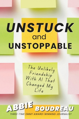 Coperta cărții 'Unstuck and Unstoppable: How AI Helped Me Break Free - And Create My Next Chapter - Abbie Boudreau'