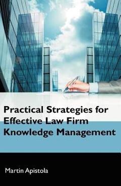 Coperta cărții 'Practical Strategies for Effective Law Firm Knowledge Management - Martin Apistola'