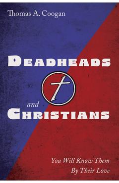 Poza produsului Deadheads and Christians: You Will Know Them by Their Love - Thomas A. Coogan