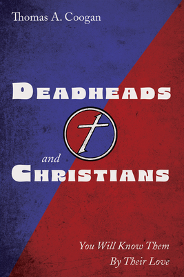 Deadheads and Christians: You Will Know Them by Their Love - Thomas A. Coogan