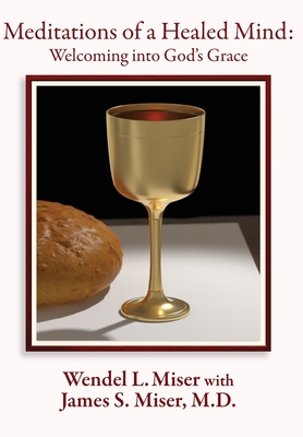 Meditations of a Healed Mind: Welcoming into God's Grace - Wendel Miser