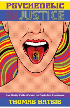 Poza produsului Psychedelic Injustice: How Identity Politics Poisons the Psychedelic Renaissance - Thomas Hatsis